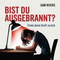 Bist du Ausgebrannt? Finde deine Kraft zurück - Rivers Sam Rivers - audiobook