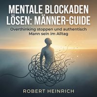 Mentale Blockaden lösen: Männer-Guide - Heinrich Robert Heinrich - audiobook