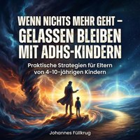 Wenn nichts mehr geht – gelassen bleiben mit ADHS-Kindern - Fullkrug Johannes Fullkrug - audiobook