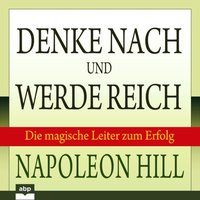 Denke nach und werde reich: Die magische Leiter zum Erfolg - Napoleon Hill - audiobook