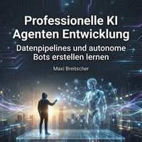 Professionelle KI Agenten Entwicklung - Breitscher Maxi Breitscher - audiobook