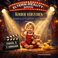 Die Eltern-Reality-Show: Kinder verstehen - Seebauer Melanie Seebauer - audiobook