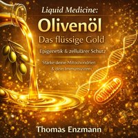 Liquid Medicine: Olivenöl - Das flüssige Gold - Epigenetik & zellulärer Schutz - Enzmann Thomas Enzmann - audiobook