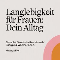 Langlebigkeit für Frauen - Dein Alltag - Frei Miranda Frei - audiobook
