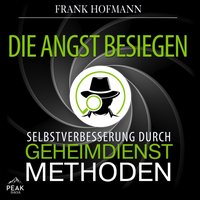 Die Angst besiegen: Selbstverbesserung durch Geheimdienstmethoden - Frank Hofmann - audiobook