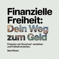 Finanzielle Freiheit: Dein Weg zum Geld - Rivers Sam Rivers - audiobook