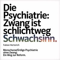 Die Psychiatrie - Zwang ist schlichtweg Schwachsinn - Herterich Fabian Herterich - audiobook