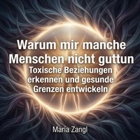 Warum mir manche Menschen nicht guttun - Zangl Maria Zangl - audiobook