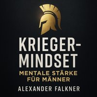 Krieger-Mindset: Mentale Stärke für Männer - Falkner Alexander Falkner - audiobook