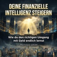 Deine finanzielle Intelligenz steigern - Grom Mathias Grom - audiobook