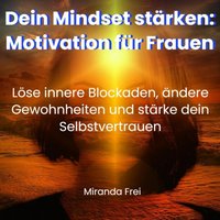 Dein Mindset stärken - Motivation für Frauen - Frei Miranda Frei - audiobook