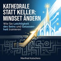 Kathedrale statt Keller: Mindset ändern - Kutschera Manfred Kutschera - audiobook