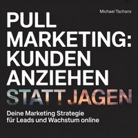 Pull Marketing: Kunden anziehen statt jagen - Tschanz Michael Tschanz - audiobook