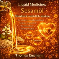 Liquid Medicine : Sesamöl - Blutdruck natürlich senken - Enzmann Thomas Enzmann - audiobook
