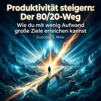 Produktivität steigern: Der 80/20-Weg - Now Success S. Now - audiobook