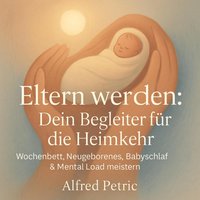 Eltern werden - Dein Begleiter für die Heimkehr - Petric Alfred Petric - audiobook
