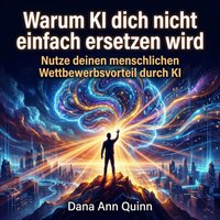 Warum KI dich nicht einfach ersetzen wird - Quinn Dana Ann Quinn - audiobook