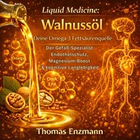 Liquid Medicine: Walnussöl - Deine Omega 3 Fettsäurenquelle - Enzmann Thomas Enzmann - audiobook