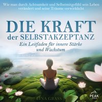 Die Kraft der Selbstakzeptanz: Ein Leitfaden für innere Stärke und Wachstum - Lina Grass - audiobook