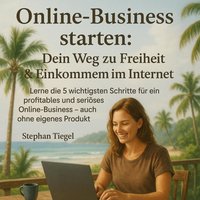 Online-Business starten: Dein Weg zu Freiheit & Einkommen im Internet - Tiegel Stephan Tiegel - audiobook