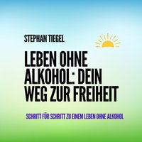 Leben ohne Alkohol - Dein Weg zur Freiheit - Tiegel Stephan Tiegel - audiobook