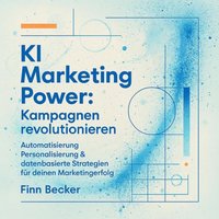 KI Marketing Power - Kampagnen revolutionieren - Becker Finn Becker - audiobook