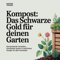 Kompost - Das Schwarze Gold für deinen Garten - Traume Garten Traume - audiobook