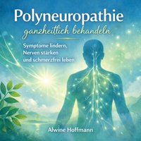 Polyneuropathie ganzheitlich behandeln - Hoffmann Alwine Hoffmann - audiobook