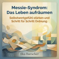 Messie-Syndrom: Das Leben aufräumen - Buescher Ilka Buescher - audiobook