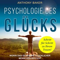 Psychologie des Glücks: Worin das Geheimnis glücklicher Menschen besteht - Anthony Baker - audiobook