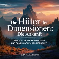 Die Hüter der Dimensionen: Die Ankunft - Zenith Eloa Maria Zenith - audiobook