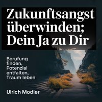 Zukunftsangst überwinden: Dein Ja zu dir - Modler Ulrich Modler - audiobook
