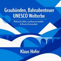 Graubünden - Bahnabenteuer UNESCO Welterbe - Hofer Klaus Hofer - audiobook