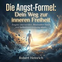 Die Angst-Formel - Dein Weg zur inneren Freiheit - Heinrich Robert Heinrich - audiobook