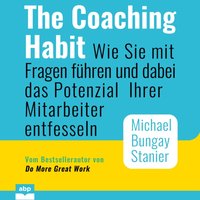 The Coaching Habit: Wie Sie mit Fragen führen und dabei das Potenzial Ihrer Mitarbeiter entfesseln - Michael Bungay Stanier - audiobook
