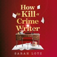 How to Kill a Crime Writer - Sarah Lotz - audiobook