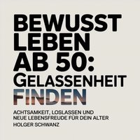 Bewusst leben ab 50 - Gelassenheit finden - Schwanz Holger Schwanz - audiobook
