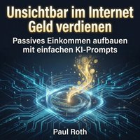 Unsichtbar im Internet Geld verdienen - Roth Paul Roth - audiobook