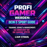Profi Gamer werden - Dein E-Sport Guide - Strahl Liam Strahl - audiobook