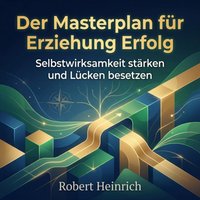 Der Masterplan für Erziehung Erfolg - Heinrich Robert Heinrich - audiobook