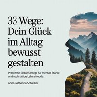 33 Wege - Dein Glück im Alltag bewusst gestalten - Schreiber Anna-Katharina Schreiber - audiobook