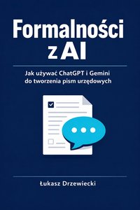 Formalności z AI. Jak używać ChatGPT i Gemini do tworzenia pism urzędowych - Łukasz Drzewiecki - ebook
