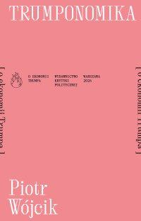 Trumponomika. O ekonomii Donalda Trumpa - Piotr Wójcik - ebook