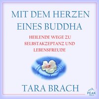 Mit dem Herzen eines Buddha. Heilende Wege zu Selbstakzeptanz und Lebensfreude - Tara Brach - audiobook