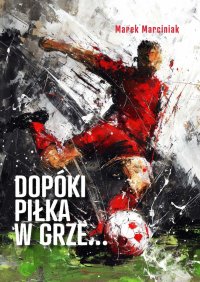 Dopóki piłka w grze… - Marek Marciniak - ebook