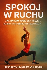 Spokój w ruchu – Odkryj, jak radzić sobie ze stresem dzięki ćwiczeniom i medytacji - Robert Wi - ebook