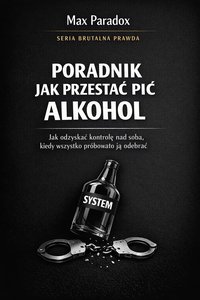 Poradnik jak przestać pić alkohol - jak odzyskać kontrolę nad sobą, kiedy wszystko próbowało ją odebrać - Max Paradox - ebook