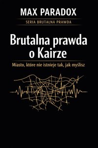 Brutalna prawda o Kairze - miasto, które nie istnieje tak, jak myślisz - Max Paradox - ebook