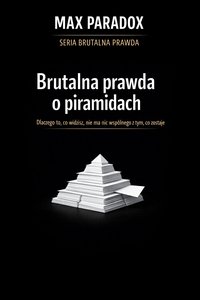 Brutalna prawda o piramidach - dlaczego to, co widzisz, nie ma nic wspólnego z tym, co zostaje - Max Paradox - ebook