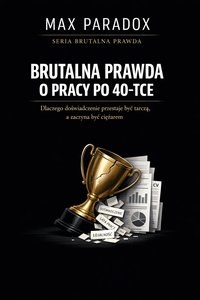 Brutalna prawda o pracy po 40-tce - dlaczego doświadczenie przestaje być tarczą, a zaczyna być ciężarem - Max Paradox - ebook